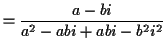 $\displaystyle = \frac{ a-bi}{a^2-abi+abi-b^2i^2}$