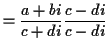 $\displaystyle = \frac{a+bi}{c+di}\frac{c-di}{c-di}$