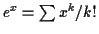 $ e^x = \sum x^k/k!$