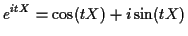 $\displaystyle e^{itX} = \cos(tX) + i \sin(tX)
$