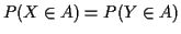 $\displaystyle P(X\in A) = P( Y \in A)
$