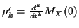 $ \mu_k^\prime = \frac{d^k}{dt^k} M_X(0)$