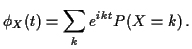 $\displaystyle \phi_X(t) = \sum_k e^{ikt} P(X=k) \, .
$