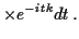 $\displaystyle \times e^{-itk} dt \, .$