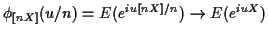 $\displaystyle \phi_{[nX]}(u/n) = E(e^{iu[nX]/n}) \to E(e^{iuX})
$