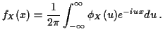 $\displaystyle f_X(x) = \frac{1}{2\pi} \int_{-\infty}^\infty \phi_X(u) e^{-iux} du \, .
$