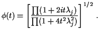 $\displaystyle \phi(t) =
\left[\frac{\prod(1+2it\lambda_j)}{\prod(1+4t^2\lambda_j^2)}\right]^{1/2}
\, .
$