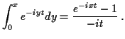 $\displaystyle \int_0^x e^{-iyt}dy = \frac{e^{-ixt}-1}{-it} \, .
$