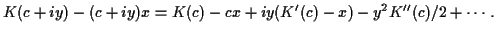 $\displaystyle K(c+iy)-(c+iy)x =
K(c)-cx +iy(K^\prime(c)-x)\\ -y^2 K^{\prime\prime}(c)/2+\cdots \, .
$