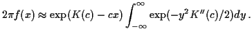 $\displaystyle 2\pi f(x) \approx \exp(K(c)-cx) \int_{-\infty}^\infty \exp(-y^2
K^{\prime\prime}(c)/2) dy
\, .
$
