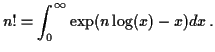 $\displaystyle n! = \int_0^\infty \exp(n\log(x) -x) dx \, .
$