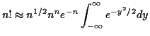 $\displaystyle n! \approx n^{1/2}n^n e^{-n} \int_{-\infty}^\infty e^{-y^2/2} dy
$