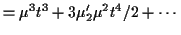 $\displaystyle = \mu^3 t^3 + 3\mu_2^\prime \mu^2 t^4/2 + \cdots$