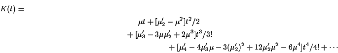 \begin{multline*}
K(t) =
\\
\mu t + [\mu_2^\prime -\mu^2]t^2/2 \\
+ [\mu_3^\p...
...(\mu_2^\prime)^2 + 12
\mu_2^\prime \mu^2 -6\mu^4]t^4/4! + \cdots
\end{multline*}
