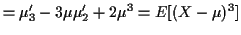 $\displaystyle = \mu_3^\prime -3\mu\mu_2^\prime +2\mu^3=E[(X-\mu)^3]$