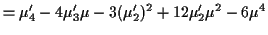 $\displaystyle = \mu_4^\prime -4\mu_3^\prime \mu -3(\mu_2^\prime)^2 + 12 \mu_2^\prime \mu^2 -6\mu^4$