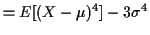 $\displaystyle = E[(X-\mu)^4]-3\sigma^4$