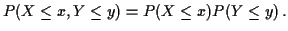 $\displaystyle P(X \le x, Y \le y) = P(X \le x)P(Y \le y) \, .
$