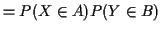 $\displaystyle = P(X\in A)P(Y \in B)$