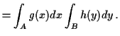 $\displaystyle = \int_A g(x) dx \int_B h(y) dy \, .$