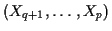 $ (X_{q+1},\ldots,X_{p})$