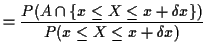 $\displaystyle = \frac{P(A \cap \{ x \le X \le x+\delta x\} ) }{P(x \le X \le x+\delta x)}$
