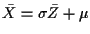 $ \bar{X} = \sigma\bar{Z}+\mu$