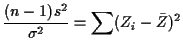 $\displaystyle \frac{(n-1)s^2}{\sigma^2} = \sum(Z_i-\bar{Z})^2
$