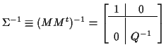 $\displaystyle \Sigma^{-1} \equiv (MM^t)^{-1} =
\left[\begin{array}{c\vert c}
1 & 0
\\
\hline
\\
0 & Q^{-1}
\end{array}\right]
$