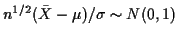 $ n^{1/2}(\bar{X} - \mu)/\sigma \sim N(0,1)$