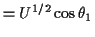 $\displaystyle = U^{1/2} \cos\theta_1$