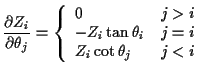 $\displaystyle \frac{\partial Z_i}{\partial\theta_j} =
\left\{ \begin{array}{ll}...
...>i
\\
-Z_i\tan\theta_i & j=i
\\
Z_i\cot\theta_j & j < i
\end{array}\right.
$