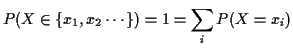 $\displaystyle P(X \in \{ x_1,x_2 \cdots\}) =1 = \sum_i P(X=x_i)
$