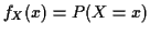$\displaystyle f_X(x) = P(X=x)
$