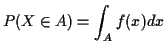 $\displaystyle P(X\in A) = \int_A f(x) dx$