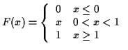 $\displaystyle F(x) = \left\{ \begin{array}{ll}
0 & x \le 0
\\
x & 0 < x < 1
\\
1 & x \ge 1
\end{array}\right.
$