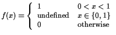 $\displaystyle f(x) = \left\{ \begin{array}{ll}
1 & 0 < x < 1
\\
\mbox{undefined} & x\in \{0,1\}
\\
0 & \text{otherwise}
\end{array}\right.
$