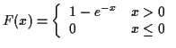$\displaystyle F(x) = \left\{ \begin{array}{ll}
1- e^{-x} & x > 0
\\
0 & x \le 0
\end{array}\right.
$