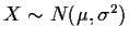 $X \sim N( \mu, \sigma^2 )$