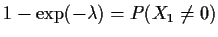 $1-\exp(- \lambda ) = P(X_1 \ne 0)$