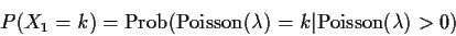 \begin{displaymath}P(X_1=k) =
{\rm Prob}({\rm Poisson}( \lambda )=k \vert {\rm Poisson}( \lambda )> 0)\end{displaymath}
