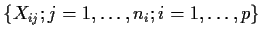 $\{X_{ij}; j=1, \ldots ,n_i ; i=1, \ldots ,p\}$