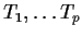 $T_1, \ldots T_p$