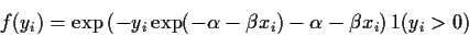 \begin{displaymath}f(y_i)=\exp\left(-y_i\exp(-\alpha - \beta x_i)-
\alpha - \beta x_i\right)1(y_i > 0 )\end{displaymath}