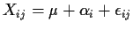 $ X_{ij} = \mu+
\alpha_i + \epsilon_{ij}$