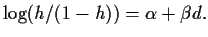 $\log(h/(1-h))= \alpha + \beta d. $