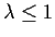 $\lambda \le 1$