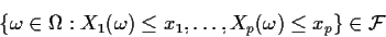 \begin{displaymath}\left\{
\omega\in\Omega: X_1(\omega) \le x_1, \ldots , X_p (\omega) \le x_p
\right\}
\in \cal F
\end{displaymath}