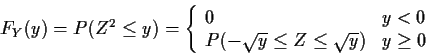 \begin{displaymath}F_Y(y) = P(Z^2 \le y) =
\left\{ \begin{array}{ll}
0 & y < ...
...
P(-\sqrt{y} \le Z \le \sqrt{y}) & y \ge 0
\end{array}\right.
\end{displaymath}