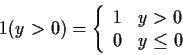 \begin{displaymath}1(y>0) = \left\{ \begin{array}{ll}
1 & y>0
\\
0 & y \le 0
\end{array}\right.
\end{displaymath}